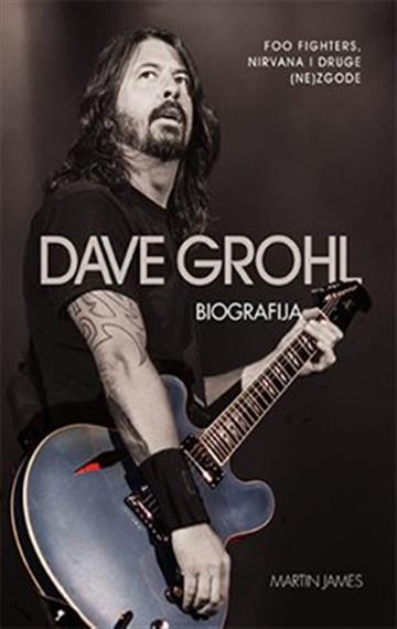 Knjiga Dave Grohl - Biografija: Nirvana, Foo Fighters i druge (ne)zgode autora Martin James izdana 2021 kao meki uvez dostupna u Knjižari Znanje.