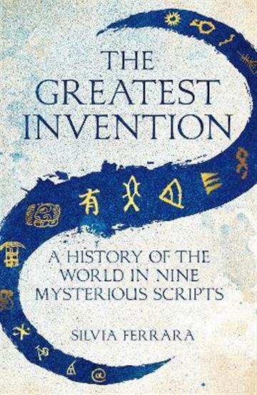 Knjiga The Greatest Invention : A History of the World in Nine Mysterious Scripts autora Silvia Ferrara izdana 2022 kao tvrdi uvez dostupna u Knjižari Znanje.