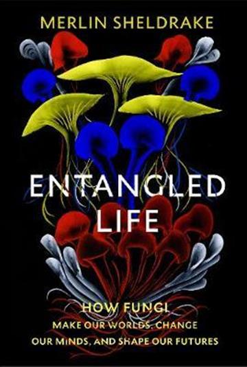 Knjiga Entangled Life: How Fungi Make Our Worlds autora Merlin Sheldrake izdana 2020 kao meki uvez dostupna u Knjižari Znanje.