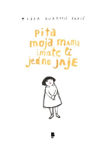 Knjiga Pita moja mama imate li jedno jaje autora Tisja Kljaković Brai izdana 2023 kao tvrdi uvez dostupna u Knjižari Znanje.