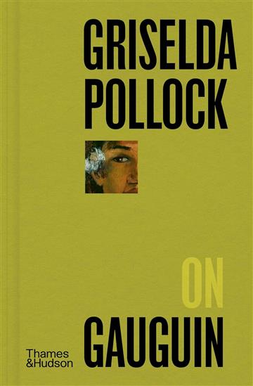 Knjiga Griselda Pollock on Gauguin autora Griselda Pollock izdana 2024 kao tvrdi uvez dostupna u Knjižari Znanje.