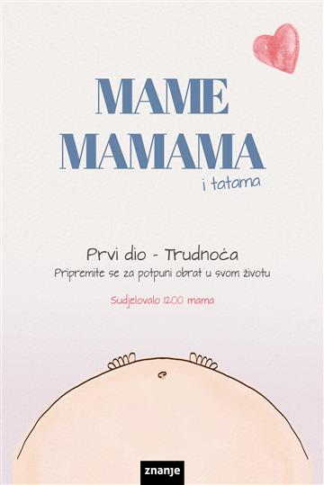 Knjiga Mame mamama: Prvi dio - Trudnoća autora sudjelovalo 1200 mama izdana 2026 kao meki uvez dostupna u Knjižari Znanje.