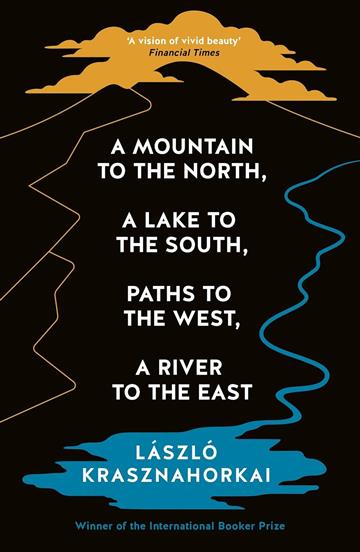 Knjiga Mountain to the North, A Lake to The South, Paths to the West, A River to the East autora Laszlo Krasznahorkai izdana 2024 kao meki uvez dostupna u Knjižari Znanje.