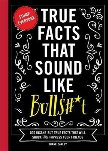 Knjiga True Facts That Sound Like Bullshit autora Shane Carley izdana 2022 kao tvrdi uvez dostupna u Knjižari Znanje.