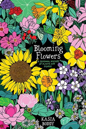 Knjiga Blooming Flowers: A Seasonal History of Plants and People autora Kasia Boddy izdana 2020 kao tvrdi uvez dostupna u Knjižari Znanje.
