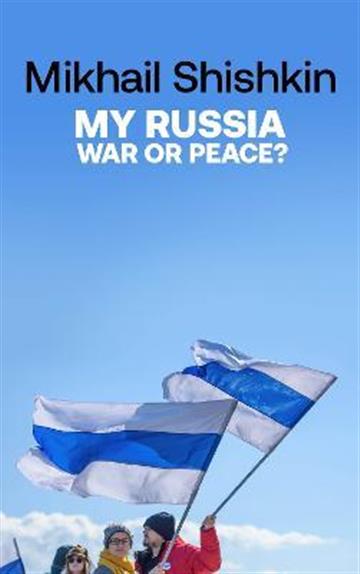 Knjiga My Russia: War or Peace? autora Mikhail Shishkin izdana 2023 kao meki uvez dostupna u Knjižari Znanje.