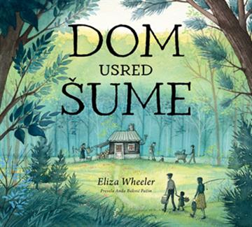 Knjiga Dom usred šume autora Eliza Wheeler izdana 2023 kao tvrdi uvez dostupna u Knjižari Znanje.