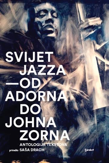 Knjiga Svijet jazza - od Adorna do Johna Zorna autora Saša Drach izdana 2018 kao meki uvez dostupna u Knjižari Znanje.