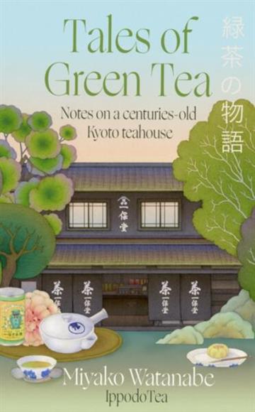 Knjiga Tales of Green Tea: Notes from a Centuries-old Kyoto Teahouse autora Miyako Watanabe izdana 2026 kao meki uvez dostupna u Knjižari Znanje.