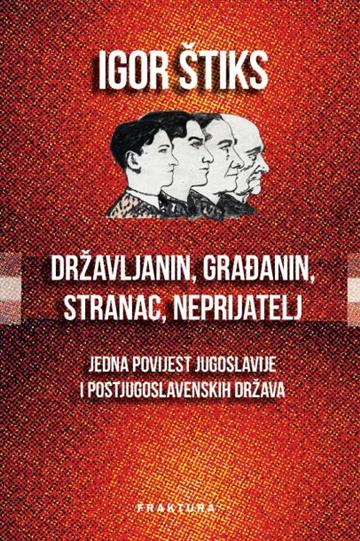 Knjiga Državljanin, građanin, stranac, neprijatelj autora Igor Štiks izdana 2016 kao tvrdi uvez dostupna u Knjižari Znanje.