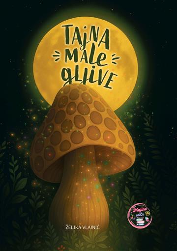 Knjiga Tajna male gljive autora Željka Vlainić izdana 2026 kao tvrdi uvez dostupna u Knjižari Znanje.