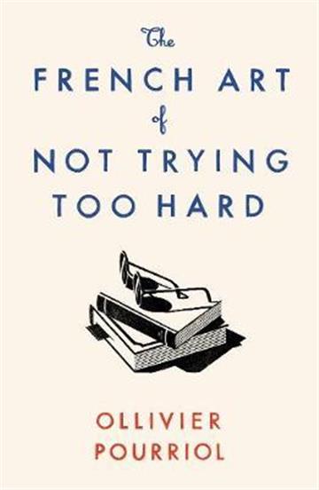 Knjiga French Art of Not Trying Too Hard autora Ollivier Pourriol izdana 2021 kao tvrdi uvez dostupna u Knjižari Znanje.