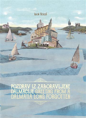 Knjiga Pozdrav iz zaboravljene Dalmacije / Greeting From a Dalmatia Long Forgotten autora Igor Goleš izdana 2019 kao tvrdi uvez dostupna u Knjižari Znanje.