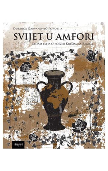 Knjiga Svijet u amfori: Sedam eseja o poeziji Krešimira Bagića autora Đurđica Garvanović-Porobija izdana 2017 kao meki uvez dostupna u Knjižari Znanje.