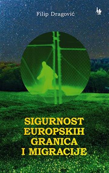 Knjiga Sigurnost europskih granica i migracije autora Filip Dragović izdana 2018 kao meki uvez dostupna u Knjižari Znanje.