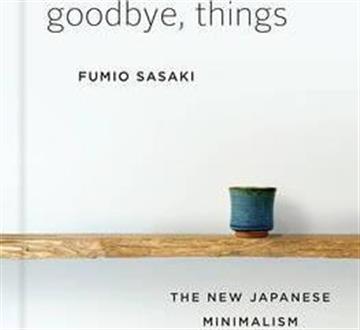 Knjiga Goodbye, Things: New Japanese Minimalism autora Fumio Sasaki izdana 2018 kao tvrdi uvez dostupna u Knjižari Znanje.