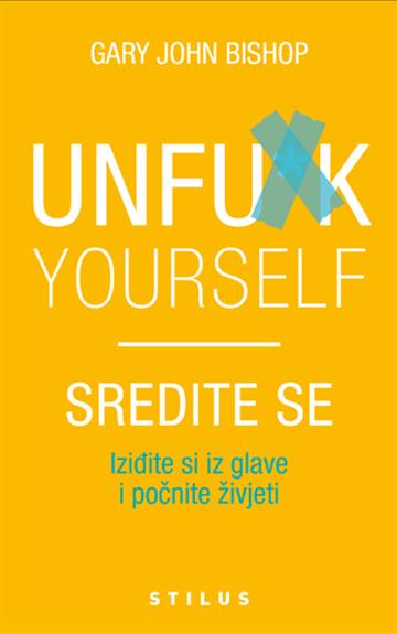 Knjiga Unfu*k Yourself - Sredite se autora Gary John Bishop izdana 2020 kao meki uvez dostupna u Knjižari Znanje.