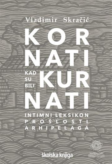 Knjiga Kornati kad su bili Kurnati autora Vladimir Skračić izdana 2022 kao tvrdi uvez dostupna u Knjižari Znanje.