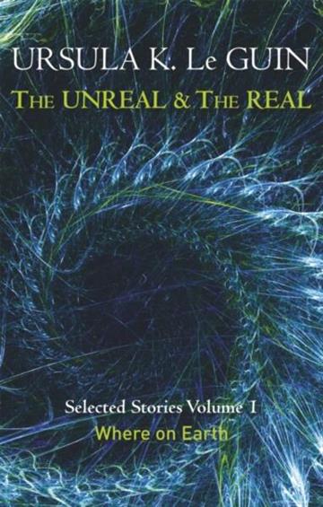 Knjiga The Unreal and the Real. Volume 1 Where on Earth autora LeGuin, Ursula K. izdana 2014 kao meki uvez dostupna u Knjižari Znanje.