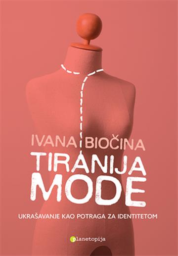 Knjiga Tiranija mode autora Ivana Biočina izdana 2016 kao meki uvez dostupna u Knjižari Znanje.