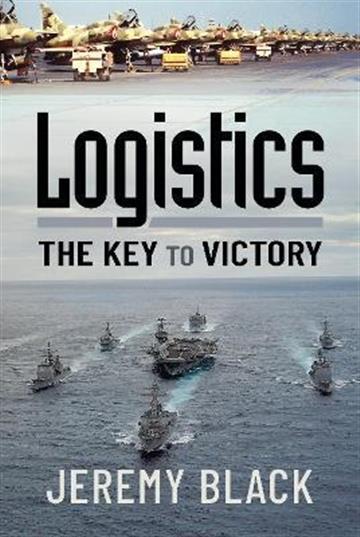 Knjiga Logistics: The Key to Victory autora Jeremy Black izdana 2021 kao tvrdi uvez dostupna u Knjižari Znanje.