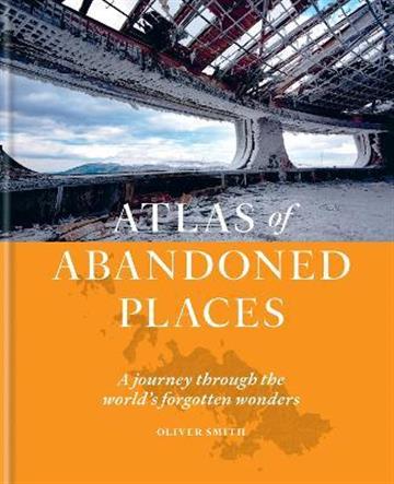Knjiga Atlas of Abandoned Places autora Oliver Smith izdana 2022 kao tvrdi uvez dostupna u Knjižari Znanje.