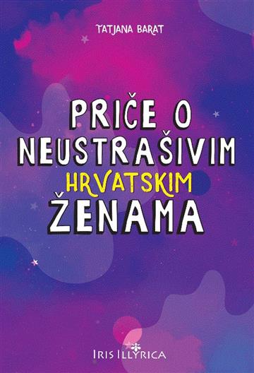 Knjiga Priče o neustrašivim hrvatskim ženama autora Tatjana Barat izdana 2019 kao tvrdi uvez dostupna u Knjižari Znanje.