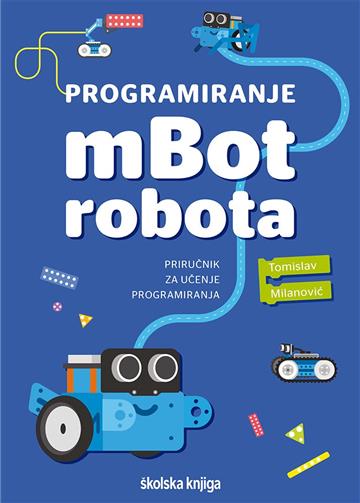 Knjiga Programiranje mBot robota - priručnik za učenje programiranja autora Tomislav Milanović izdana 2022 kao (Uvez) dostupna u Knjižari Znanje.