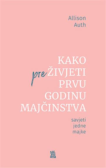 Knjiga Kako preživjeti prvu godinu majčinstva autora Allison Auth izdana 2022 kao meki dostupna u Knjižari Znanje.