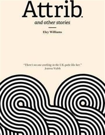 Knjiga Attrib: and other stories autora Eley Williams izdana 2017 kao meki uvez dostupna u Knjižari Znanje.