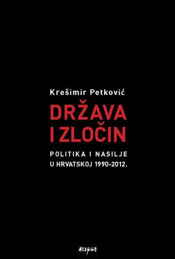 Knjiga Država i zločin: Politika i nasilje u Hrvatskoj 1990-2012 autora Krešimir Petković izdana 2013 kao tvrdi uvez dostupna u Knjižari Znanje.