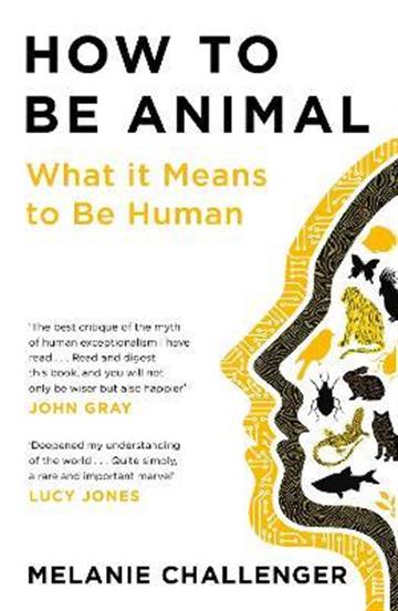 Knjiga How to Be Animal autora Melanie Challenger izdana 2022 kao meki uvez dostupna u Knjižari Znanje.