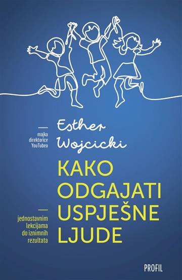 Knjiga Kako odgajati uspješne ljude autora Esther Wojcicki izdana 2019 kao meki uvez dostupna u Knjižari Znanje.