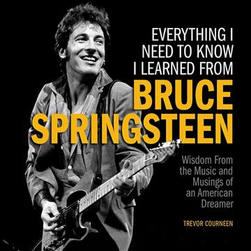 Knjiga Everything I Need to Know I Learned from Bruce Springsteen autora Trevor Courneen izdana 2023 kao tvrdi uvez dostupna u Knjižari Znanje.