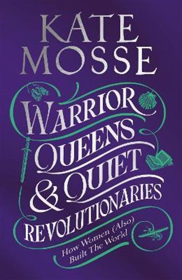 Knjiga Warrior Queens & Quiet Revolutionaries autora Kate Mosse izdana 2022 kao meki uvez dostupna u Knjižari Znanje.