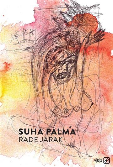 Knjiga Suha palma autora Rade Jarak izdana 2018 kao meki uvez dostupna u Knjižari Znanje.