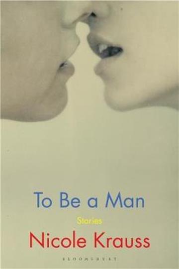 Knjiga To Be a Man: Stories autora Nicole Krauss izdana 2020 kao meki uvez dostupna u Knjižari Znanje.