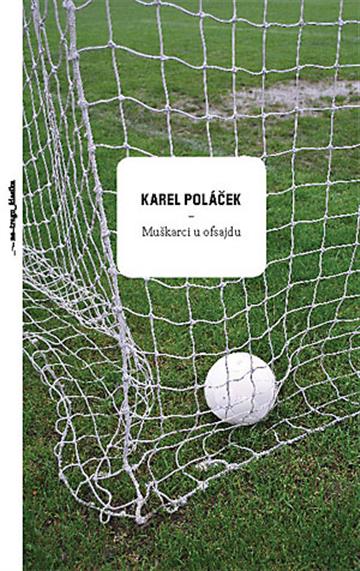 Knjiga Muškarci u ofsajdu: Iz života nogometnih navijača autora Karel Poláček izdana 2013 kao tvrdi uvez dostupna u Knjižari Znanje.