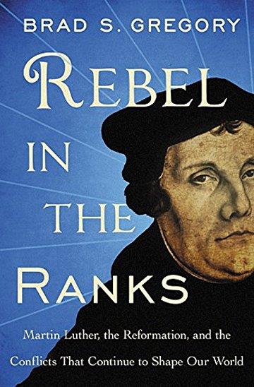 Knjiga Rebel in the Ranks: Martin Luther, the Reformation, and the Conflicts that Continue to Shape Our World autora Brad S. Gregory izdana 2017 kao tvrdi uvez dostupna u Knjižari Znanje.
