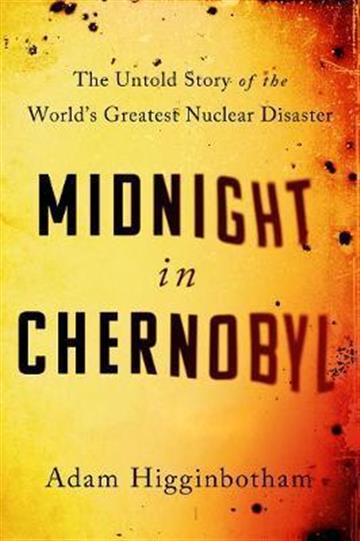 Knjiga Midnight in Chernobyl autora Adam Higginbotham izdana 2019 kao meki uvez dostupna u Knjižari Znanje.