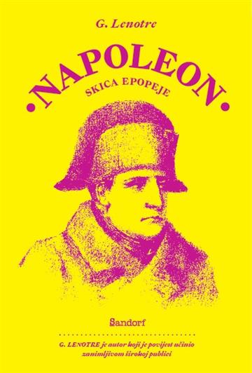 Knjiga Napoleon: Skica epopeje autora G. Lenotre izdana 2024 kao meki uvez dostupna u Knjižari Znanje.