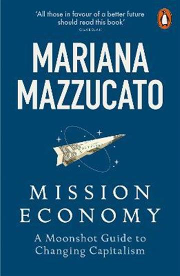 Knjiga Mission Economy autora Mariana Mazzucato izdana 2022 kao meki uvez dostupna u Knjižari Znanje.
