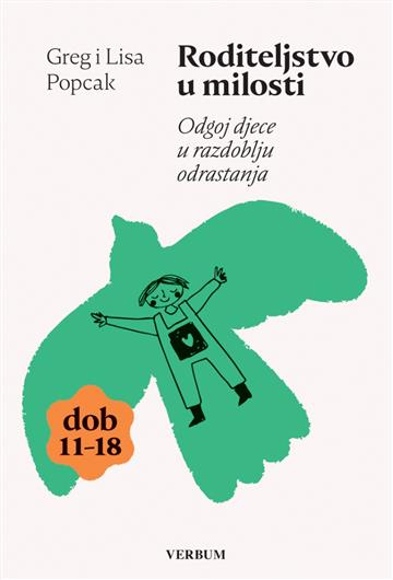 Knjiga Roditeljstvo u milosti - Odgoj djece od 11 - 18 godina autora Greg i Lisa Popcak izdana 2026 kao meki uvez dostupna u Knjižari Znanje.