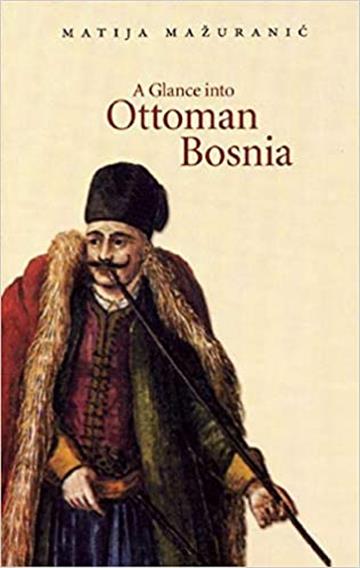 Knjiga Glance into Ottoman Bosnia autora Matija Mažuranić izdana 2007 kao meki uvez dostupna u Knjižari Znanje.