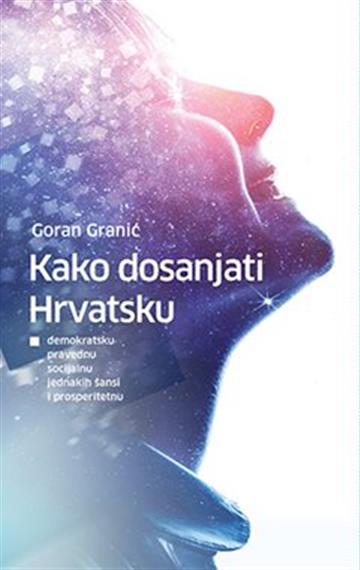 Knjiga Kako dosanjati Hrvatsku autora Goran Granić izdana 2021 kao meki uvez dostupna u Knjižari Znanje.