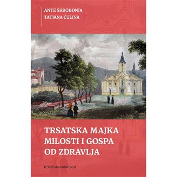 Knjiga Trsatska Majka milosti i Gospa od zdravlja autora Ante Škrobonja izdana 2025 kao meki uvez dostupna u Knjižari Znanje.