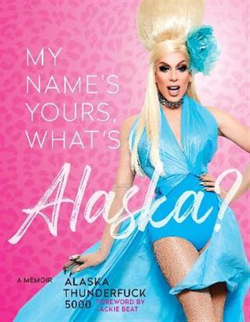 Knjiga My Name's, Yours, What's Alaska? autora Alaska Thunderfuck 5 izdana 2021 kao meki uvez dostupna u Knjižari Znanje.
