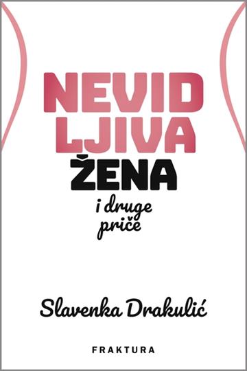 Knjiga Nevidljiva žena i druge priče autora Slavenka Drakulić izdana 2018 kao tvrdi uvez dostupna u Knjižari Znanje.