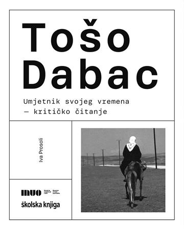 Knjiga Tošo Dabac, umjetnik svojeg vremena – kritičko čitanje autora Iva Prosoli izdana 2022 kao meki uvez dostupna u Knjižari Znanje.
