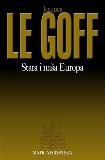 Knjiga Stara i naša Europa autora Jacques Le Goff izdana 2004 kao meki uvez dostupna u Knjižari Znanje.
